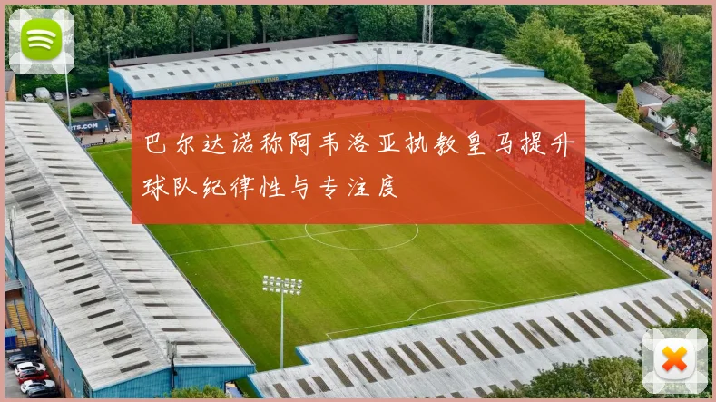 巴尔达诺称阿韦洛亚执教皇马提升球队纪律性与专注度