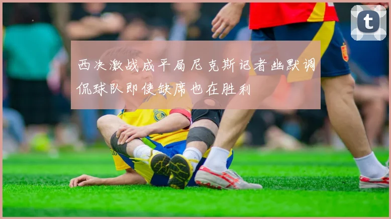 西决激战成平局尼克斯记者幽默调侃球队即使缺席也在胜利