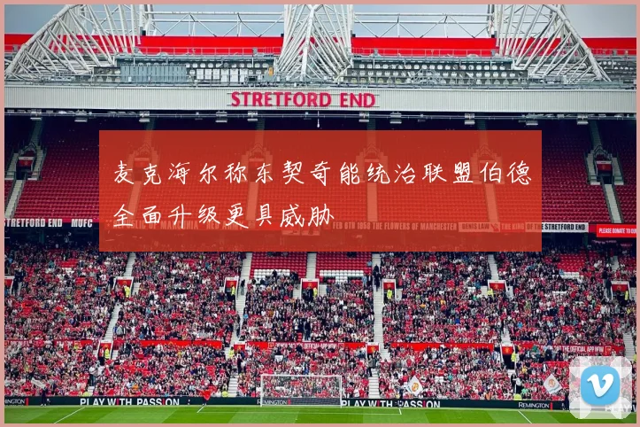 麦克海尔称东契奇能统治联盟伯德全面升级更具威胁